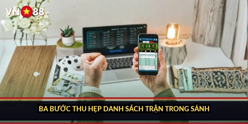 Cá cược bóng đá đỉnh cao VN88: bên trong sảnh kèo bóng đá 2 Ba bước thu hẹp danh sách trận trong sảnh