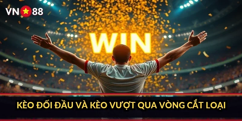 Kèo đối đầu và kèo vượt qua vòng cắt loại