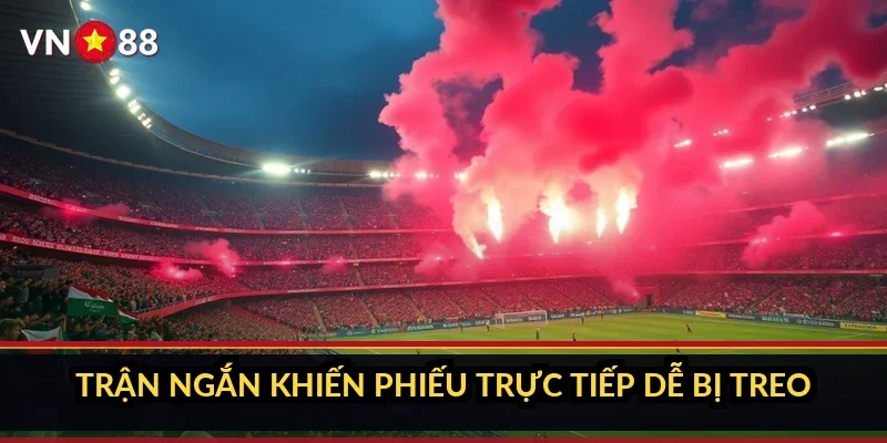 Trận ngắn khiến phiếu trực tiếp dễ bị treo