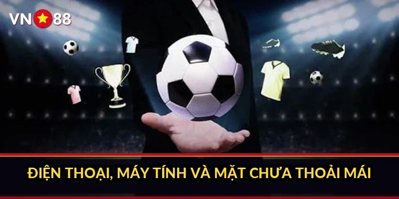 Điện thoại, máy tính và mặt chưa thoải mái